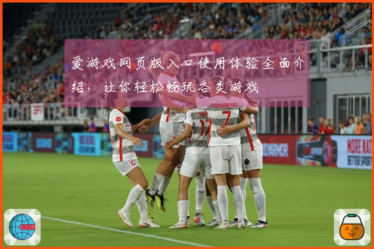 爱游戏网页版入口使用体验全面介绍，让你轻松畅玩各类游戏