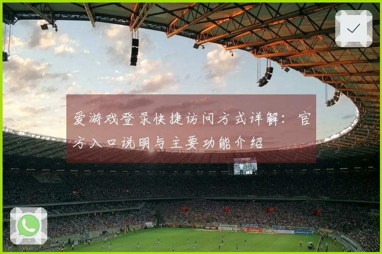 爱游戏登录快捷访问方式详解：官方入口说明与主要功能介绍
