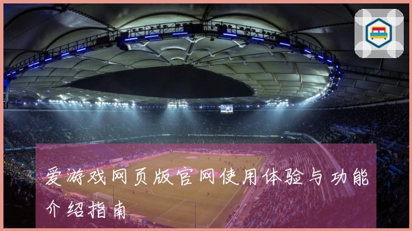 爱游戏网页版官网使用体验与功能介绍指南
